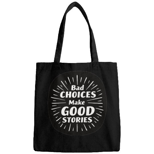 Bad Choices Make Good Stories Bags