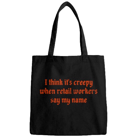 I think it s creepy when retail workers say my Bags