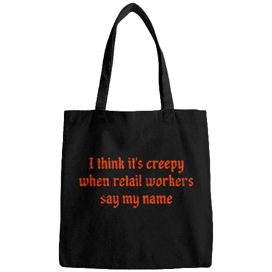 I think it s creepy when retail workers say my Bags