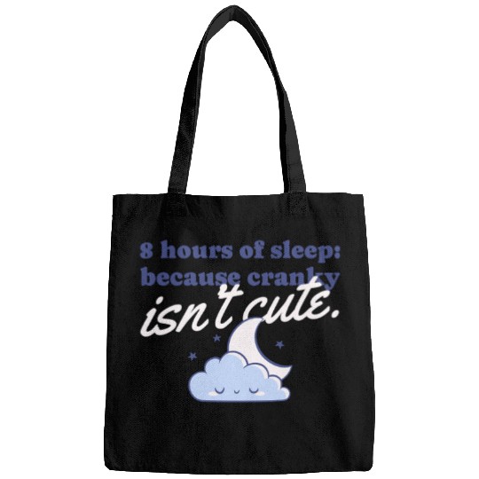 8 hours of sleep because cranky isn't cute Bags