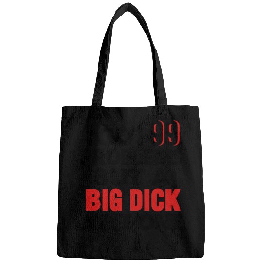 I GOT 99 PROBLEMS BUT A BIG DICK AIN'T ONE Bags