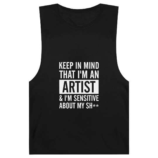 keep in mind that i am an artist i am sensitive ab Barnard Tanks