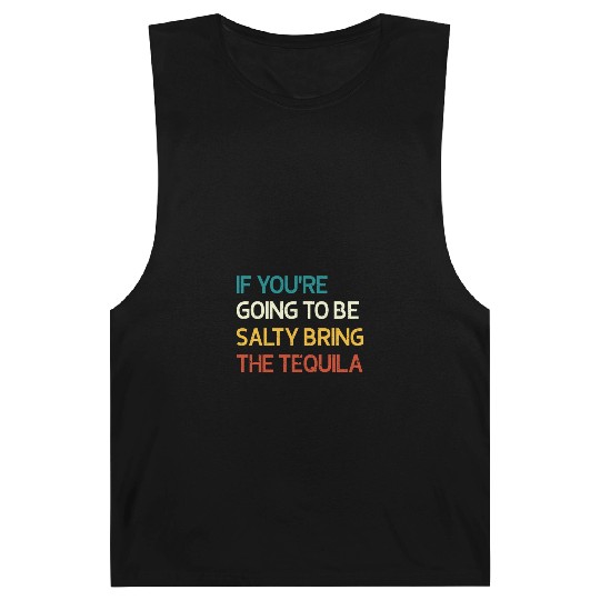If You're Going To Be Salty Bring The Tequila Vint Barnard Tanks