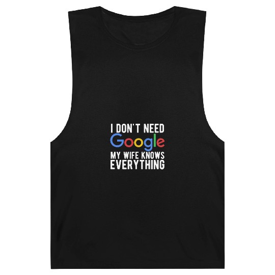 I Don't Need Google My Wife Knows Everything Barnard Tanks