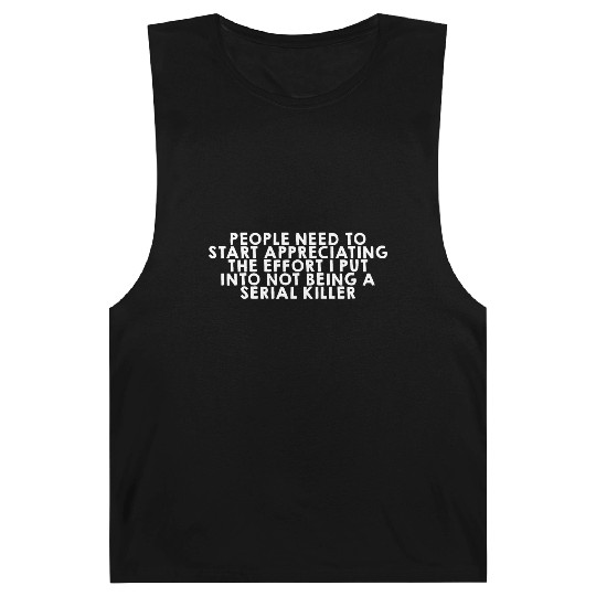 The Effort I Put Into Not Being A Serial Killer Barnard Tanks