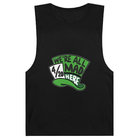 We Are all Mad 420 Here mad hatter Barnard Tanks
