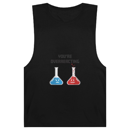 Funny You're Overreacting Sad and Angry Chemicals Barnard Tanks