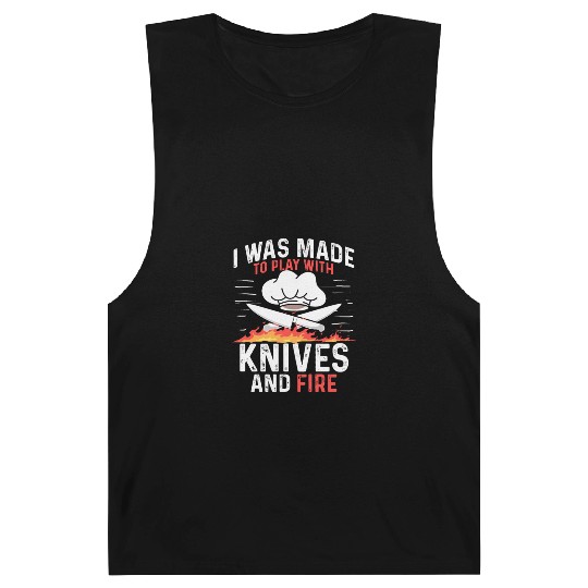 I Was Made To Play With Knives And Fire Cooking Barnard Tanks