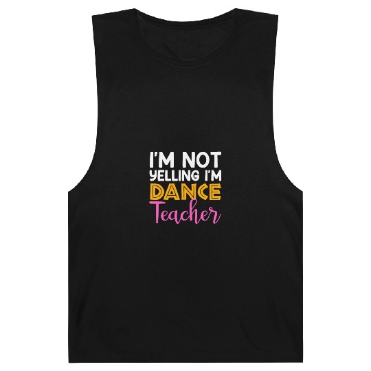 I'm Not Yelling i'm Dance Teacher, Dancing Teacher Barnard Tanks