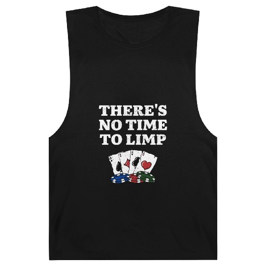 There's No Time to Limp Poker Sayings Poker Barnard Tanks
