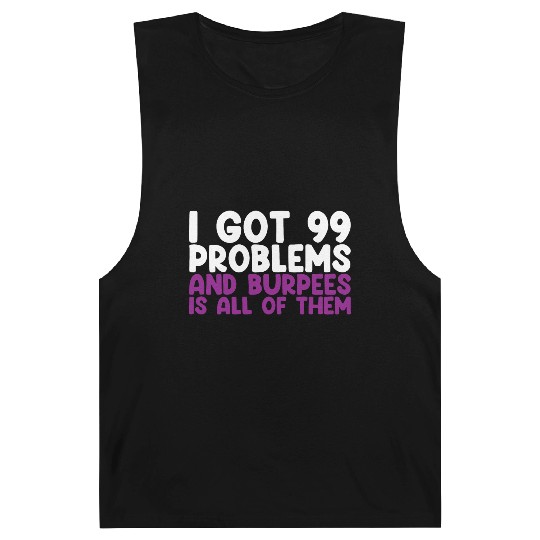 I Got 99 Problems And Burpees Is All Of Them Barnard Tanks