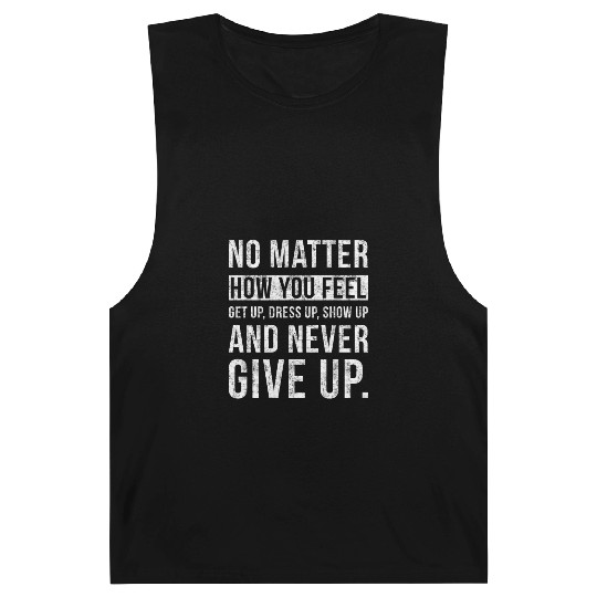 No Matter How You Feel Never Give Up Barnard Tanks