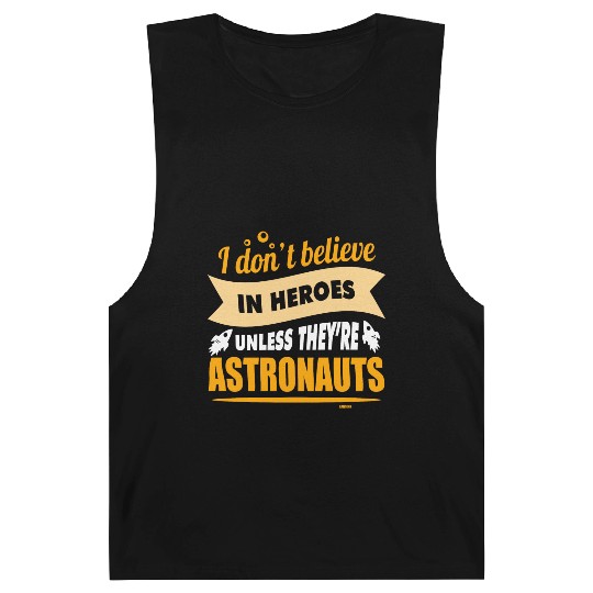 I believe in heroes when they are astronauts Barnard Tanks