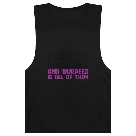 I Got 99 Problems And Burpees Is All Of Them Barnard Tanks