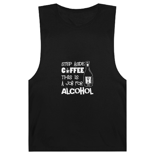 Step Aside Coffee This Is A Job For Alcohol Funny Barnard Tanks