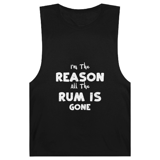 I'm The Reason All The Rum Is Gone Barnard Tanks