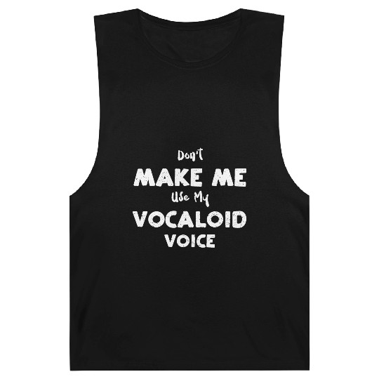 Don't Make Me Use My Vocaloid Voice Barnard Tanks
