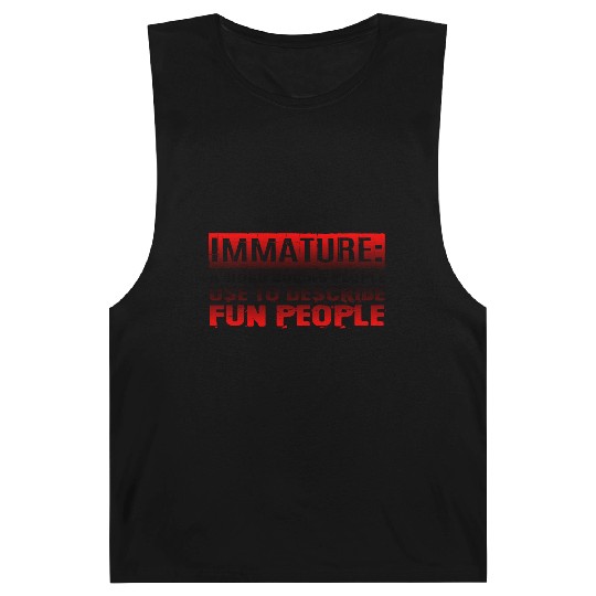 Immature A Word People Use To Describe Fun People3 Barnard Tanks