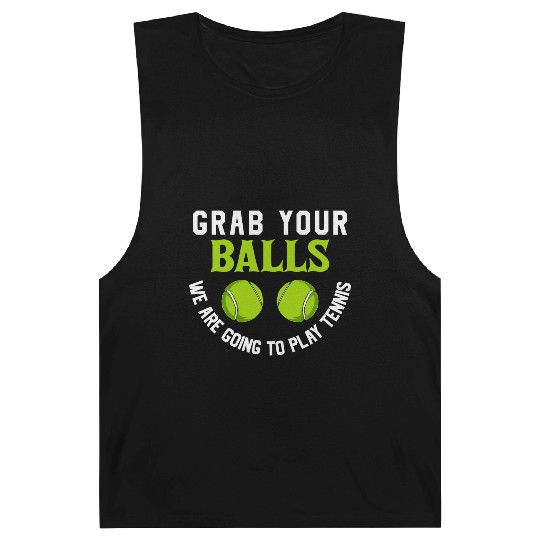 Grab your balls we are going to play tennis Barnard Tanks