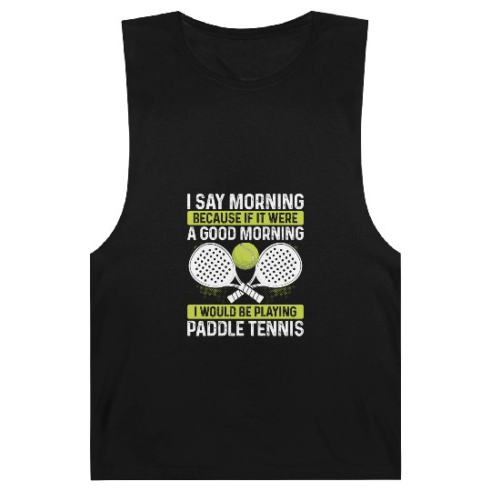 Paddle Tennis Player Match Funny I say morning Barnard Tanks