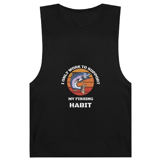 I Only Work To Support My Fishing Habit Barnard Tanks