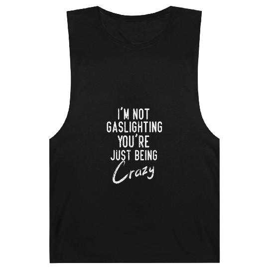 Gaslight Gaslighting Is Not Real You Are Crazy Dis Barnard Tanks