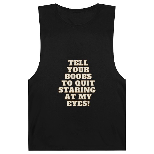 Tell your boobs to quit staring at my eyes Barnard Tanks