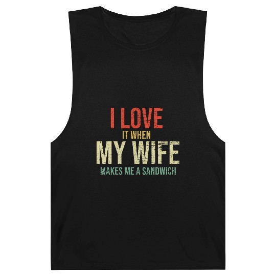 I Love It When My Wife makes me a sandwich Barnard Tanks