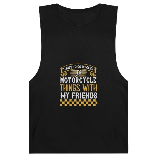 I just to go do motorcycle things with my friends Barnard Tanks