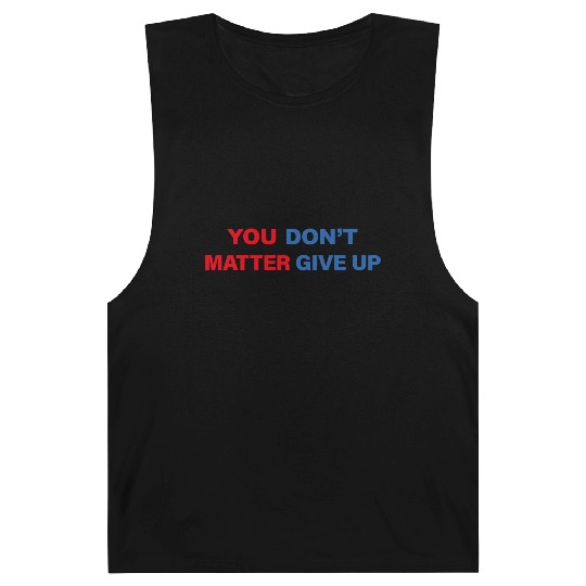 You Matter Don't Give Up - You Dont Matter Give Up Barnard Tanks
