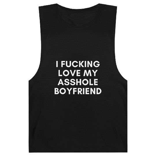 I Fucking Love My Asshole Boyfriend Barnard Tanks