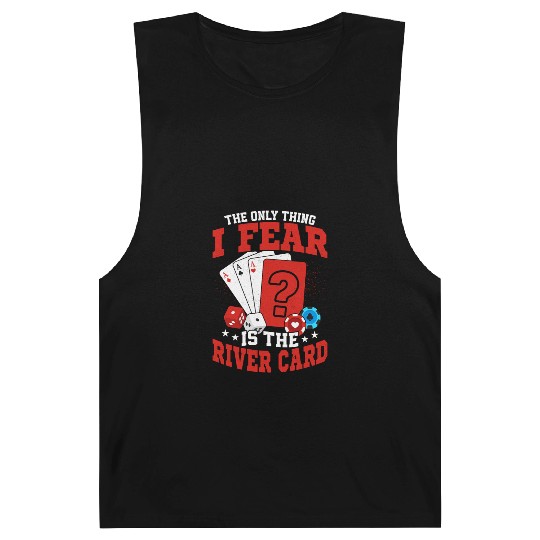 The Only Thing I Fear Is The River Card Poker Play Barnard Tanks