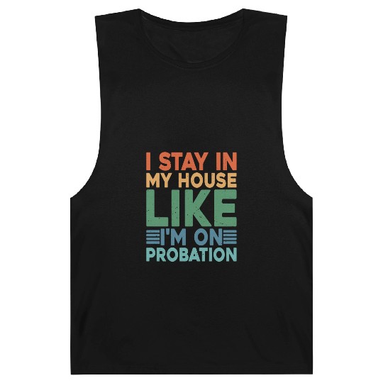 I Stay In My House Like I'm On Probation 2 Barnard Tanks
