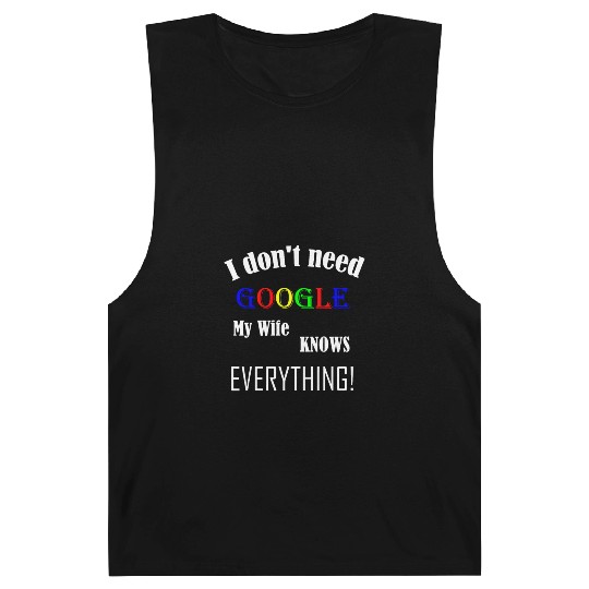 Mens I don't need GOOGLE my Wife knows everything! Barnard Tanks