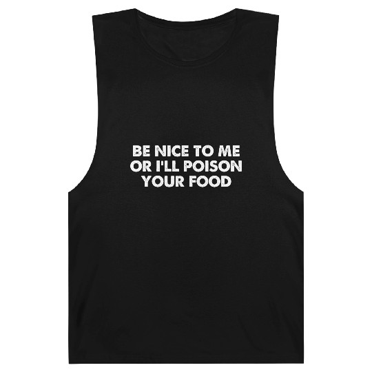 Be Nice To Me Or I'll Poison Your Food Barnard Tanks
