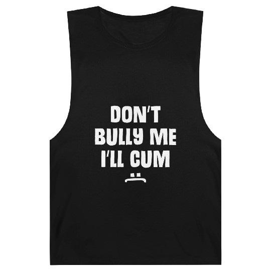 Don t Bully Me I ll Cum 1 1 Barnard Tanks