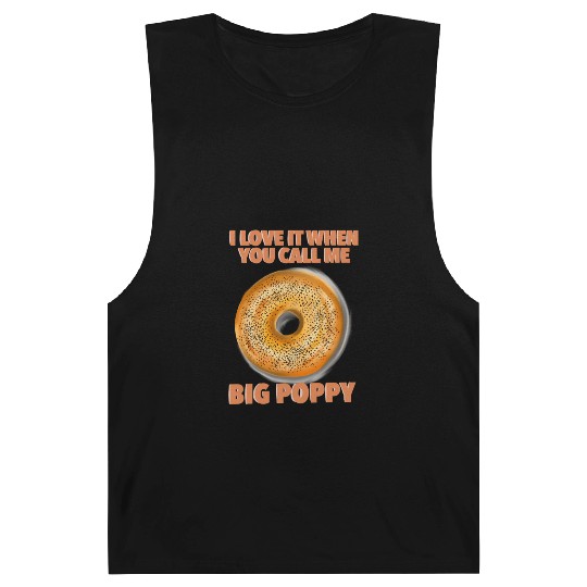I Love It When You Call Me Big Poppy A Bagel Barnard Tanks