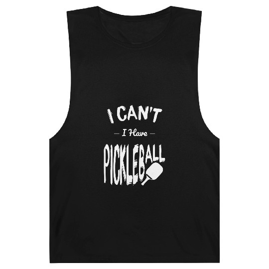 I Can't I Have Pickleball - Gift Idea Barnard Tanks