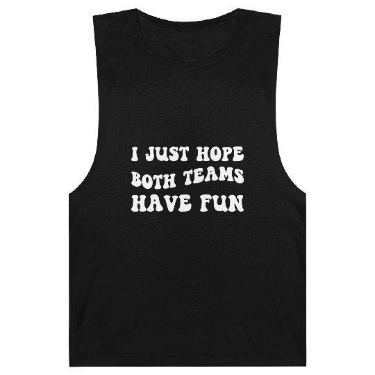 Funny Football I Just Hope Both Teams Have Fun Barnard Tanks