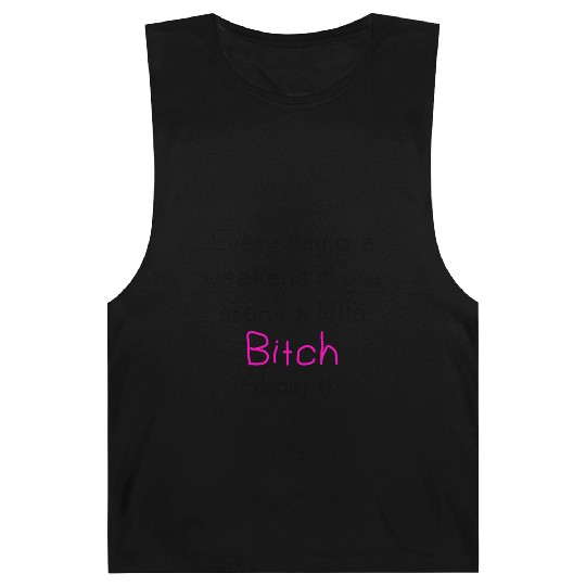 everyday is a weekend if you aren t a little bitch Barnard Tanks
