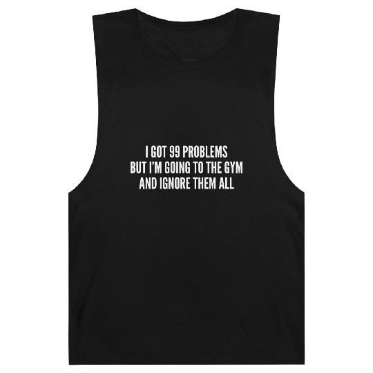 I Got 99 Problems But Im Going To The Gym And Barnard Tanks