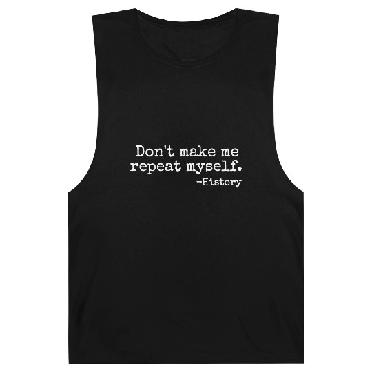 Don t Make Me Repeat Myself History Teacher Barnard Tanks