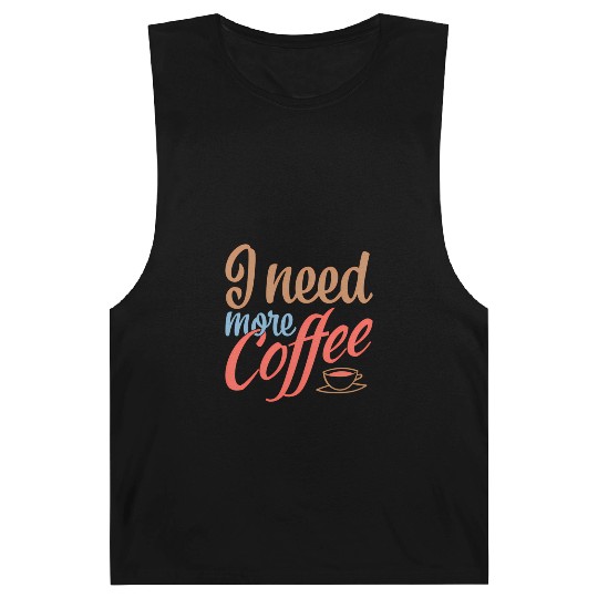 I Need More Coffee Caffeine Coffee Addict Coffee M Barnard Tanks