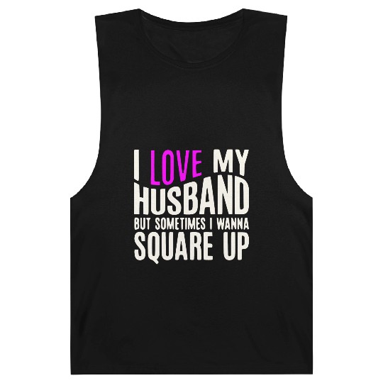 I Love My Husband But Sometimes I Wanna Square Up Barnard Tanks