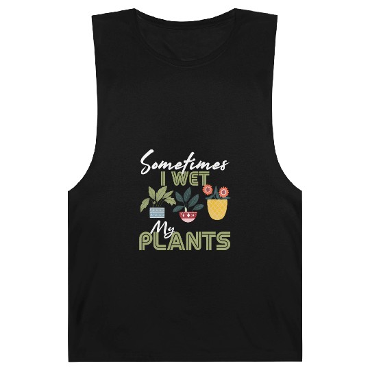 Gardening Flower Garden Gardener I Wet My Plants Barnard Tanks