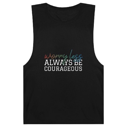 Worry less always be courageous motivation quote Barnard Tanks