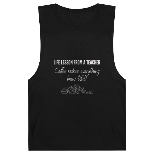 Life lesson from a teacher: Coffee makes everythin Barnard Tanks