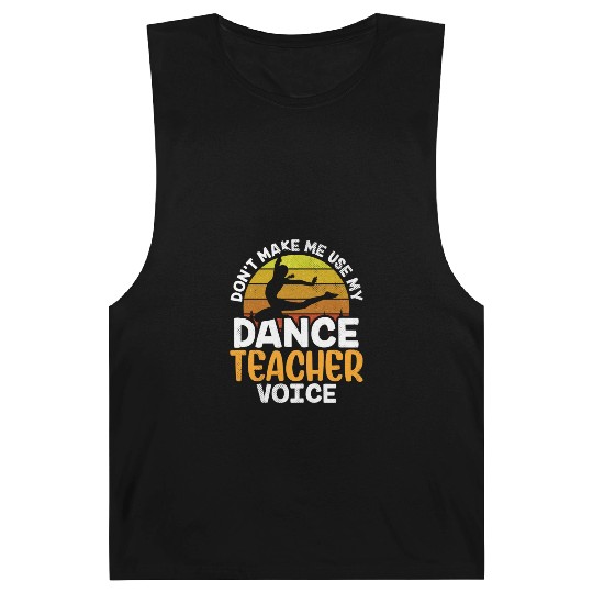 Don't Make Me Use My Dance Teacher Voice Dancing Barnard Tanks