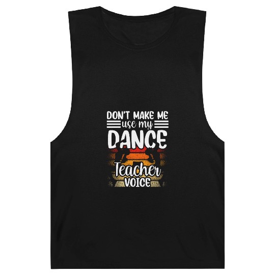 Don't Make Me Use My Dance Teacher Voice Dancing Barnard Tanks