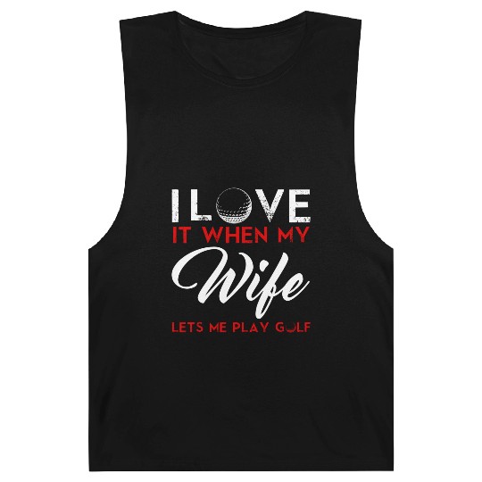 I Love It When My Wife Lets Me Play Golf Barnard Tanks